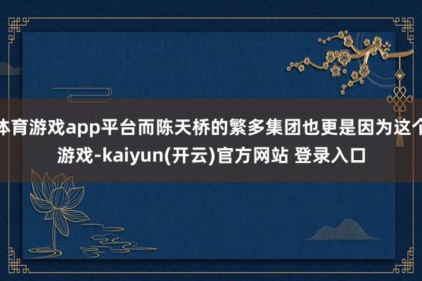 体育游戏app平台而陈天桥的繁多集团也更是因为这个游戏-kaiyun(开云)官方网站 登录入口