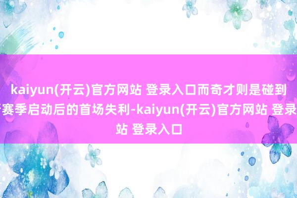 kaiyun(开云)官方网站 登录入口而奇才则是碰到了新赛季启动后的首场失利-kaiyun(开云)官方网站 登录入口