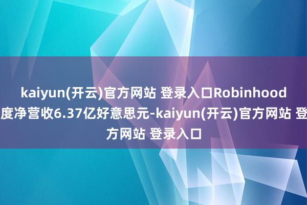 kaiyun(开云)官方网站 登录入口Robinhood第三季度净营收6.37亿好意思元-kaiyun(开云)官方网站 登录入口