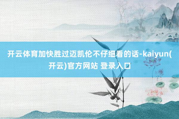 开云体育加快胜过迈凯伦不仔细看的话-kaiyun(开云)官方网站 登录入口