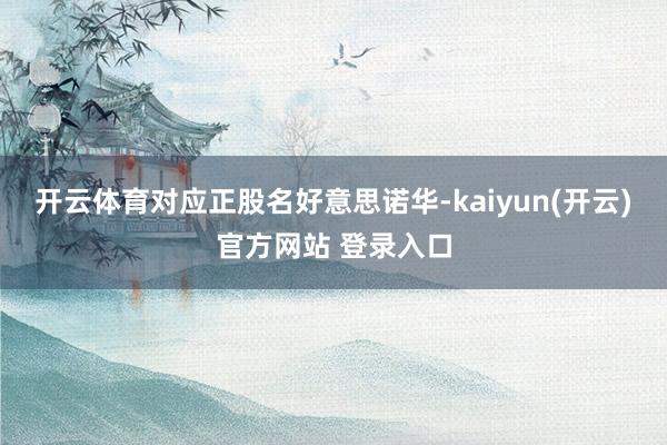 开云体育对应正股名好意思诺华-kaiyun(开云)官方网站 登录入口